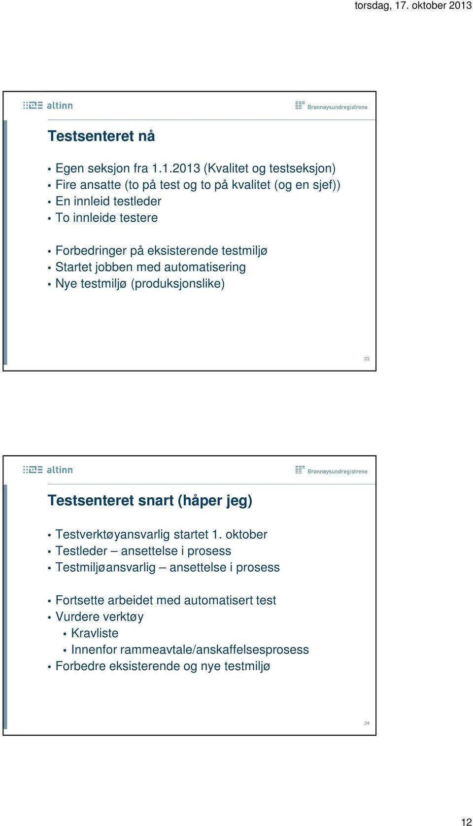 Forbedringer på eksisterende testmiljø Startet jobben med automatisering Nye testmiljø (produksjonslike) 23 Testsenteret snart (håper jeg)