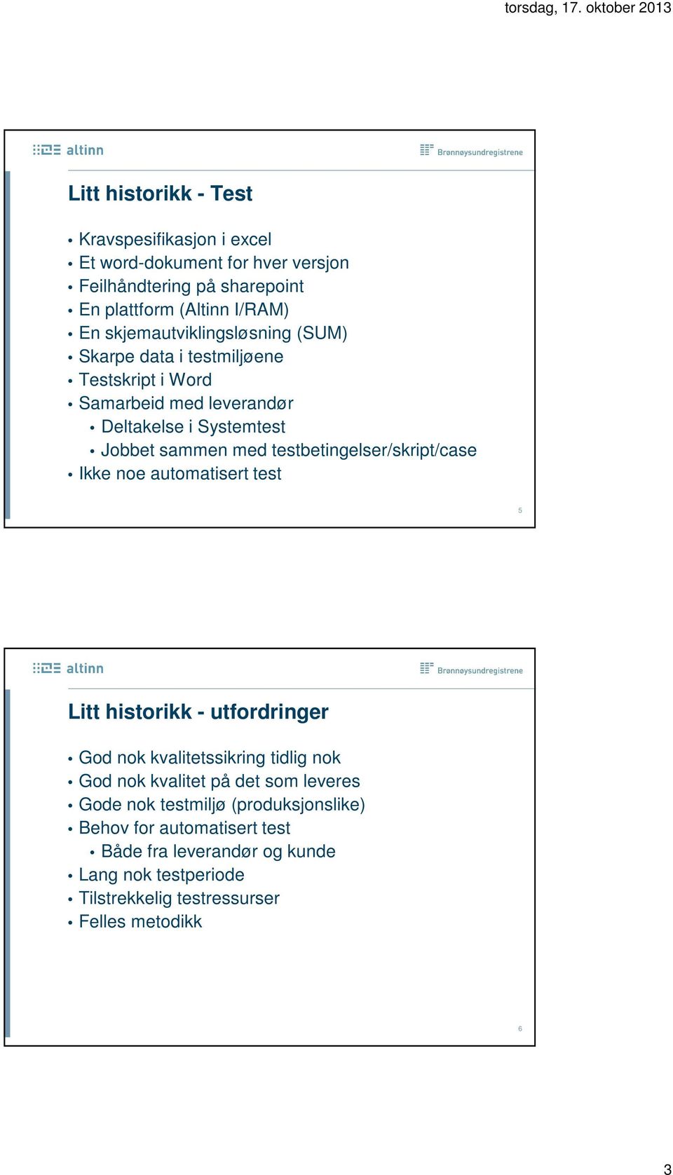 testbetingelser/skript/case Ikke noe automatisert test 5 Litt historikk - utfordringer God nok kvalitetssikring tidlig nok God nok kvalitet på det som