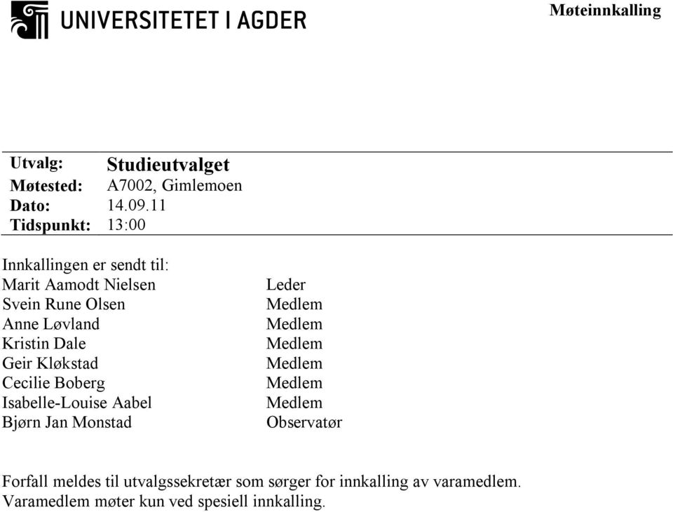 Dale Geir Kløkstad Cecilie Boberg Isabelle-Louise Aabel Bjørn Jan Monstad Leder Medlem Medlem Medlem Medlem