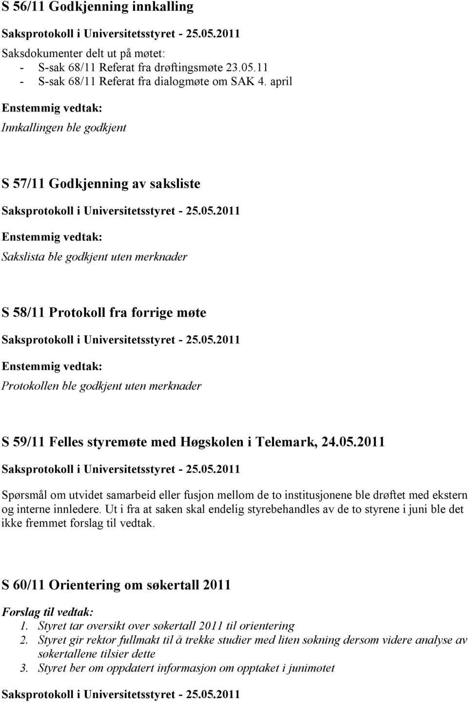 2011 Sakslista ble godkjent uten merknader S 58/11 Protokoll fra forrige møte Saksprotokoll i Universitetsstyret - 25.05.