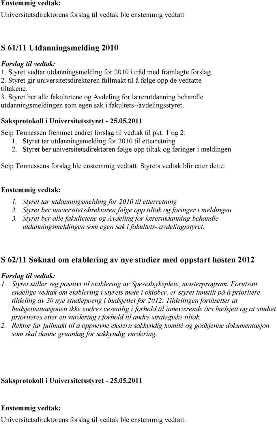 2011 Seip Tønnessen fremmet endret forslag til vedtak til pkt. 1 og 2: 1. Styret tar utdanningsmelding for 2010 til etterretning 2.