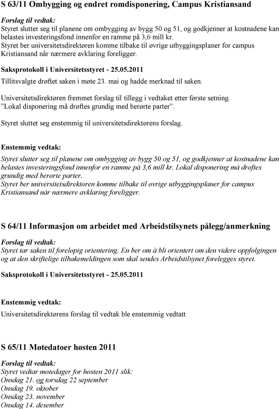 2011 Tillitsvalgte drøftet saken i møte 23. mai og hadde merknad til saken. Universitetsdirektøren fremmet forslag til tillegg i vedtaket etter første setning.