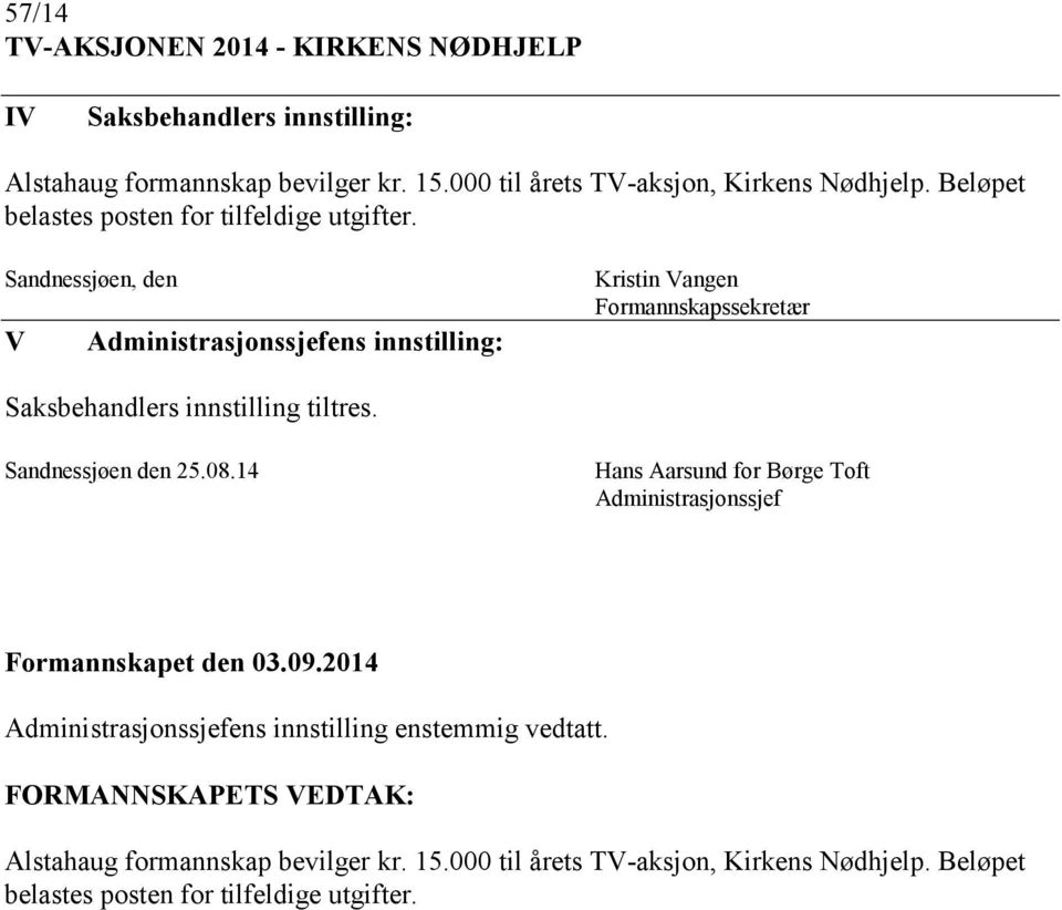 Sandnessjøen, den V Administrasjonssjefens innstilling: Kristin Vangen Formannskapssekretær Saksbehandlers innstilling tiltres. Sandnessjøen den 25.08.