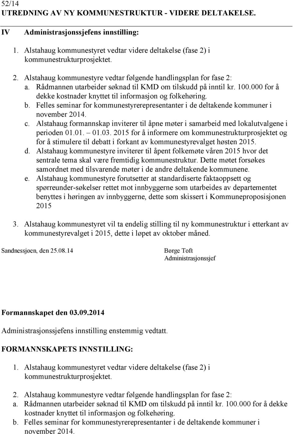 000 for å dekke kostnader knyttet til informasjon og folkehøring. b. Felles seminar for kommunestyrerepresentanter i de deltakende kommuner i november 2014. c.