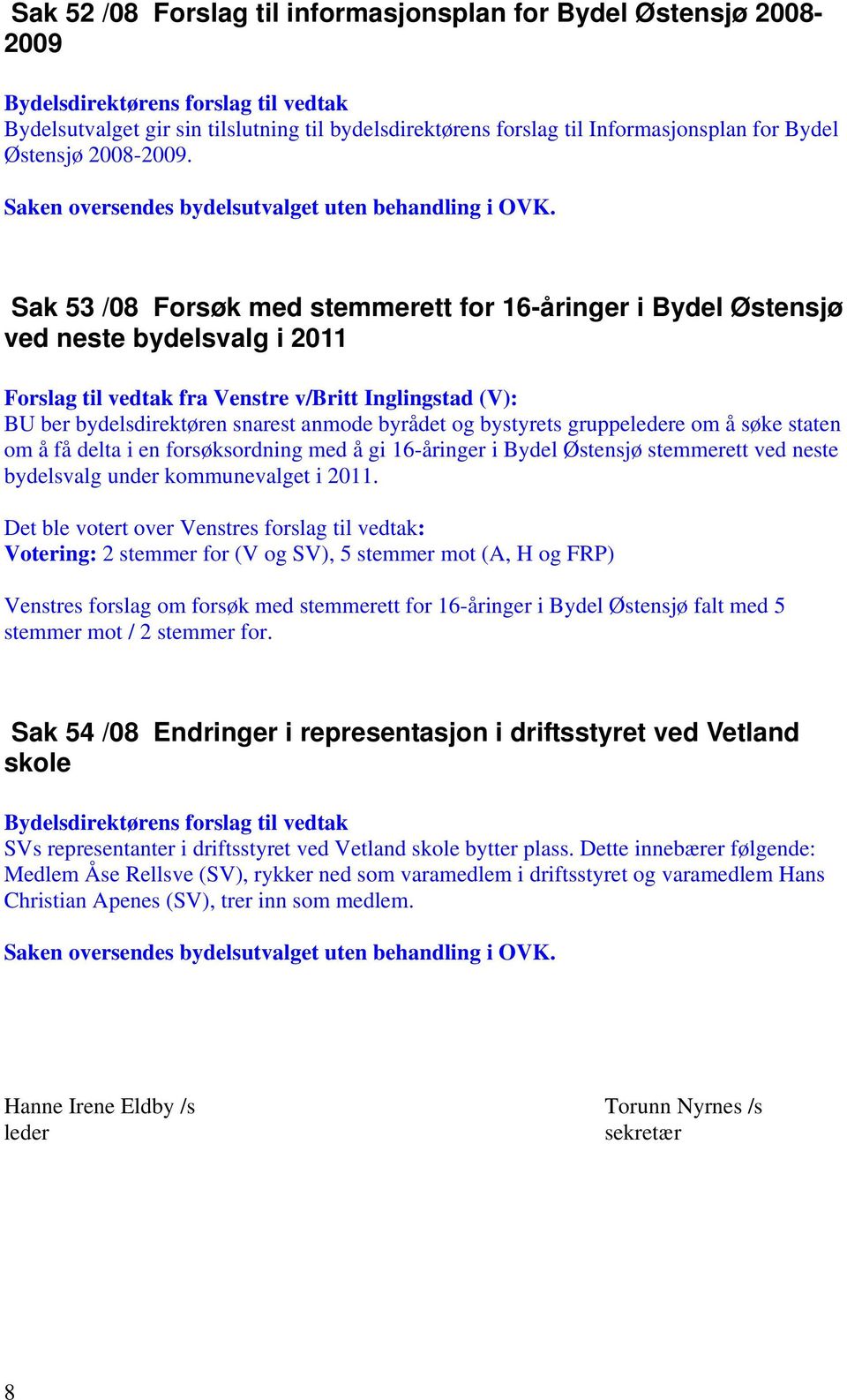 Sak 53 /08 Forsøk med stemmerett for 16-åringer i Bydel Østensjø ved neste bydelsvalg i 2011 Forslag til vedtak fra Venstre v/britt Inglingstad (V): BU ber bydelsdirektøren snarest anmode byrådet og