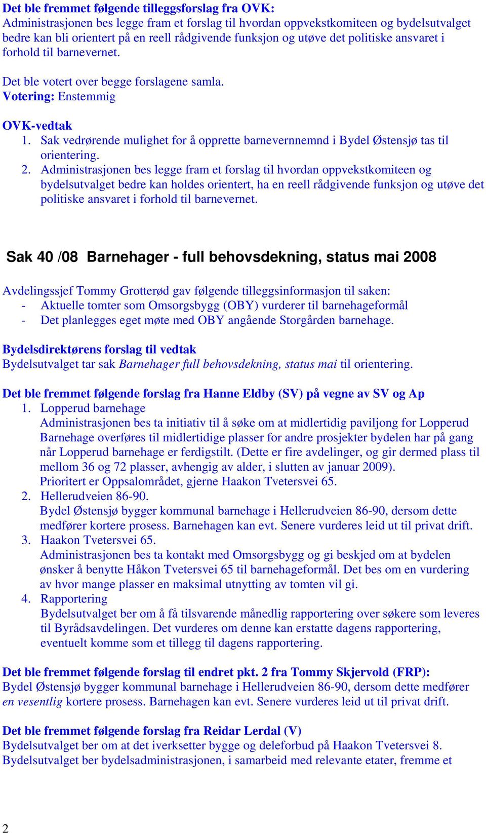 Administrasjonen bes legge fram et forslag til hvordan oppvekstkomiteen og bydelsutvalget bedre kan holdes orientert, ha en reell rådgivende funksjon og utøve det politiske ansvaret i forhold til