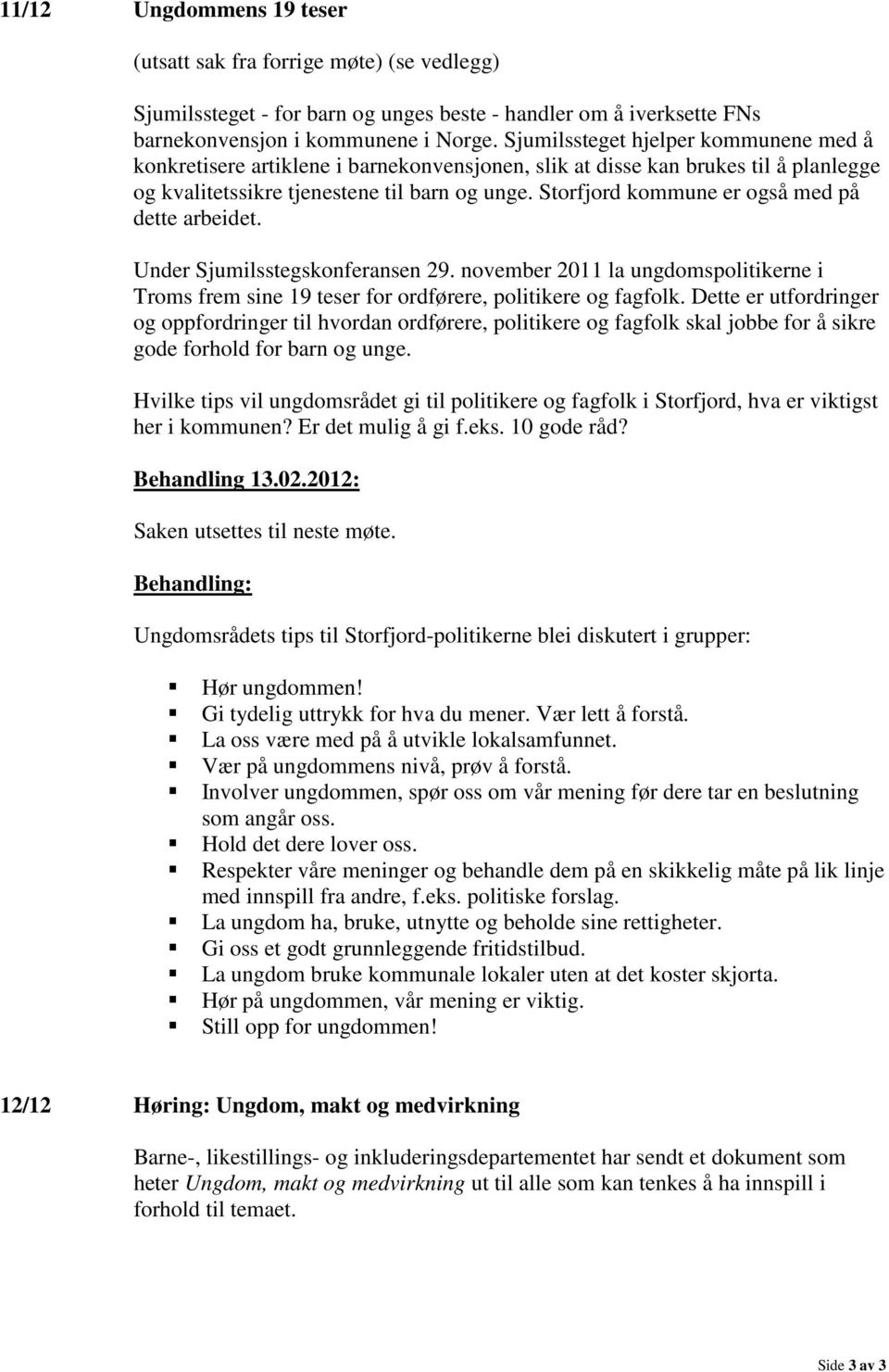 Storfjord kommune er også med på dette arbeidet. Under Sjumilsstegskonferansen 29. november 2011 la ungdomspolitikerne i Troms frem sine 19 teser for ordførere, politikere og fagfolk.