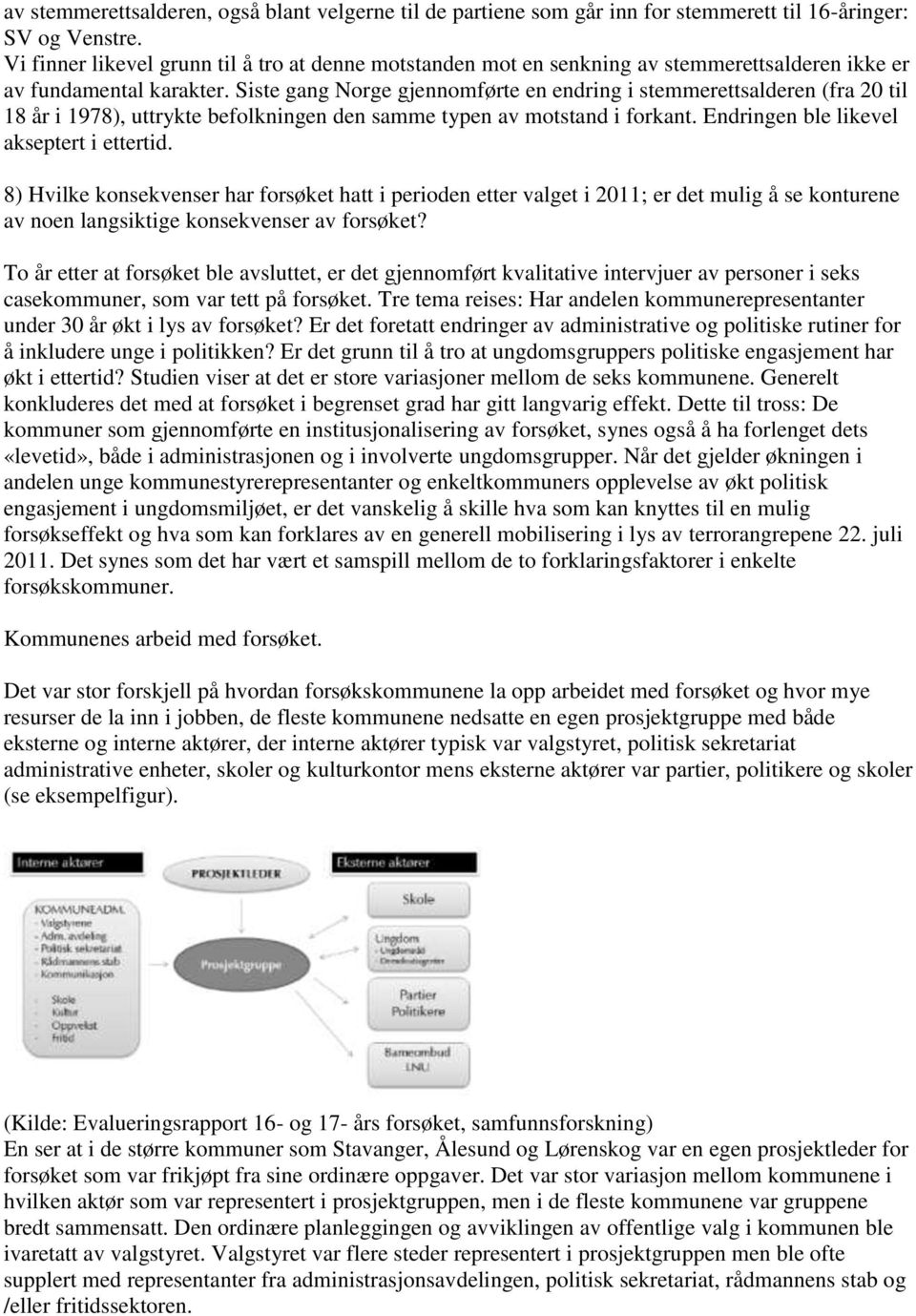 Siste gang Norge gjennomførte en endring i stemmerettsalderen (fra 20 til 18 år i 1978), uttrykte befolkningen den samme typen av motstand i forkant. Endringen ble likevel akseptert i ettertid.