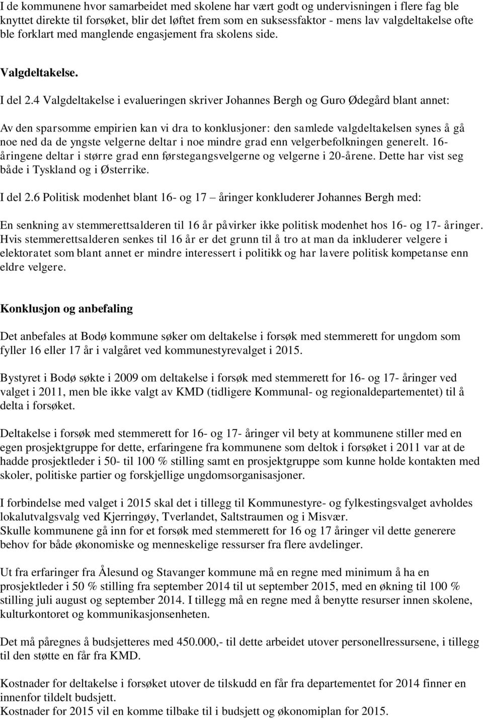 4 Valgdeltakelse i evalueringen skriver Johannes Bergh og Guro Ødegård blant annet: Av den sparsomme empirien kan vi dra to konklusjoner: den samlede valgdeltakelsen synes å gå noe ned da de yngste