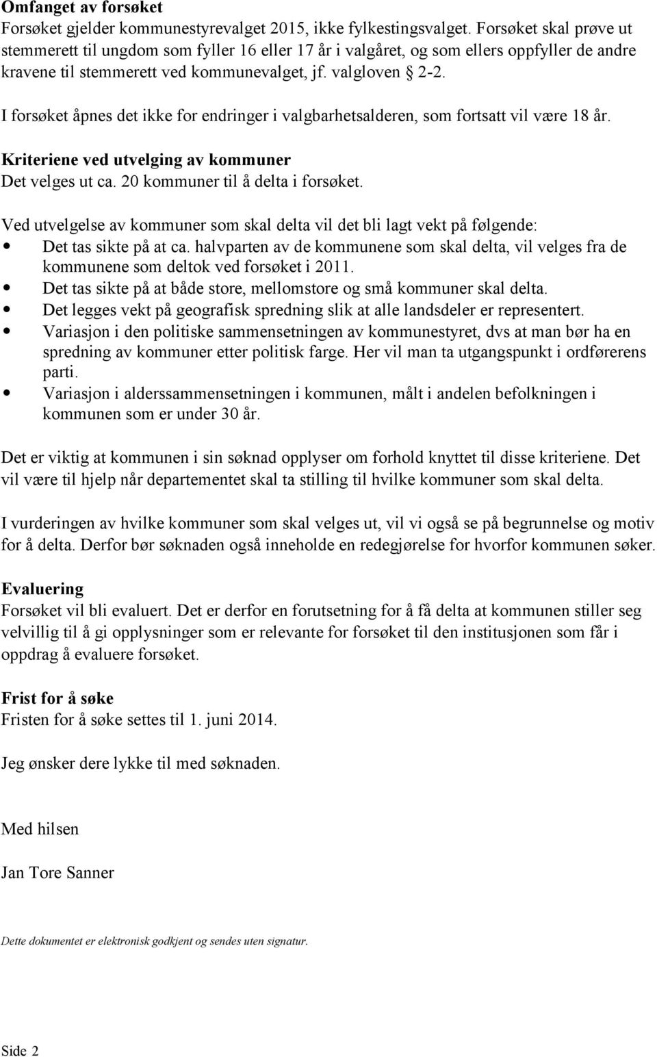 I forsøket åpnes det ikke for endringer i valgbarhetsalderen, som fortsatt vil være 18 år. Kriteriene ved utvelging av kommuner Det velges ut ca. 20 kommuner til å delta i forsøket.