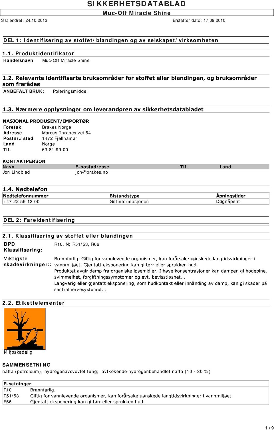 Nærmere opplysninger om leverandøren av sikkerhetsdatabladet NASJONAL PRODUSENT/IMPORTØR Foretak Brakes Norge Adresse Marcus Thranes vei 64 Postnr./sted 1472 Fjellhamar Land Norge Tlf.