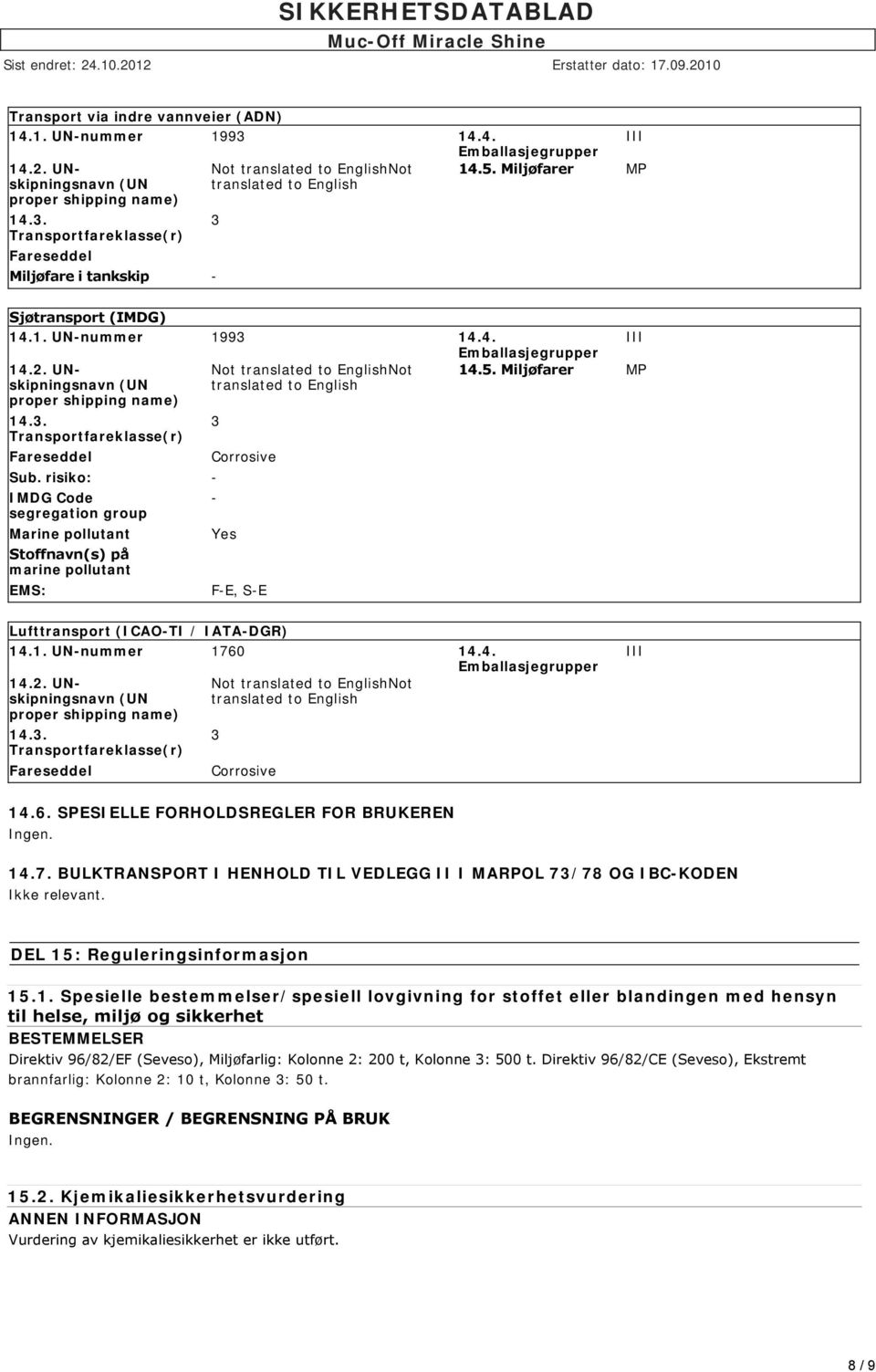 risiko: - IMDG Code segregation group Marine pollutant Stoffnavn(s) på marine pollutant EMS: Not translated to EnglishNot translated to English 3 Corrosive - Yes F-E, S-E III 14.5.