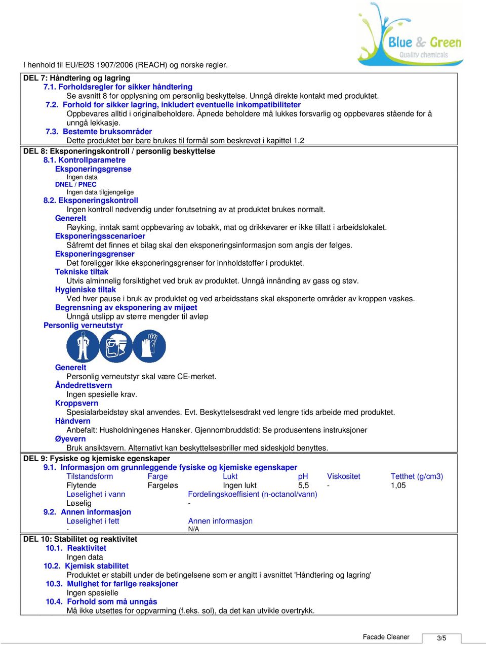 Bestemte bruksområder Dette produktet bør bare brukes til formål som beskrevet i kapittel 1.2 DEL 8: Eksponeringskontroll / personlig beskyttelse 8.1. Kontrollparametre Eksponeringsgrense DNEL / PNEC tilgjengelige 8.