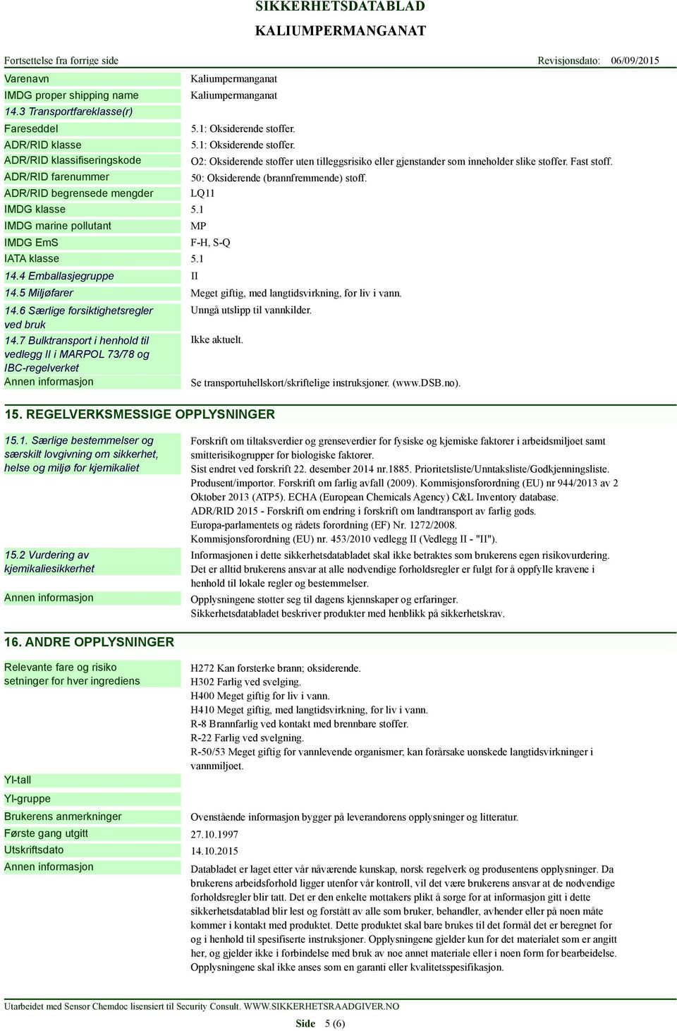 Fast stoff. 50: Oksiderende (brannfremmende) stoff. LQ11 MP F-H, S-Q 5.1 14.5 Miljøfarer Meget giftig, med langtidsvirkning, for liv i vann. 14.6 Særlige forsiktighetsregler ved bruk 14.