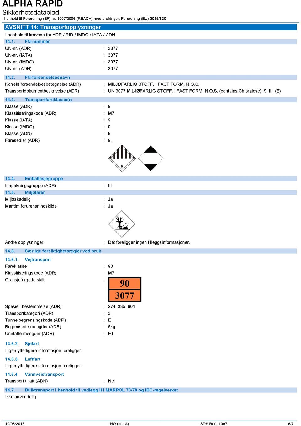 3. Transportfareklasse(r) Klasse (ADR) : 9 Klassifiseringskode (ADR) : M7 Klasse (IATA) : 9 Klasse (IMDG) : 9 Klasse (ADN) : 9 Faresedler (ADR) : 9, 14.4. Emballasjegruppe Innpakningsgruppe (ADR) 14.