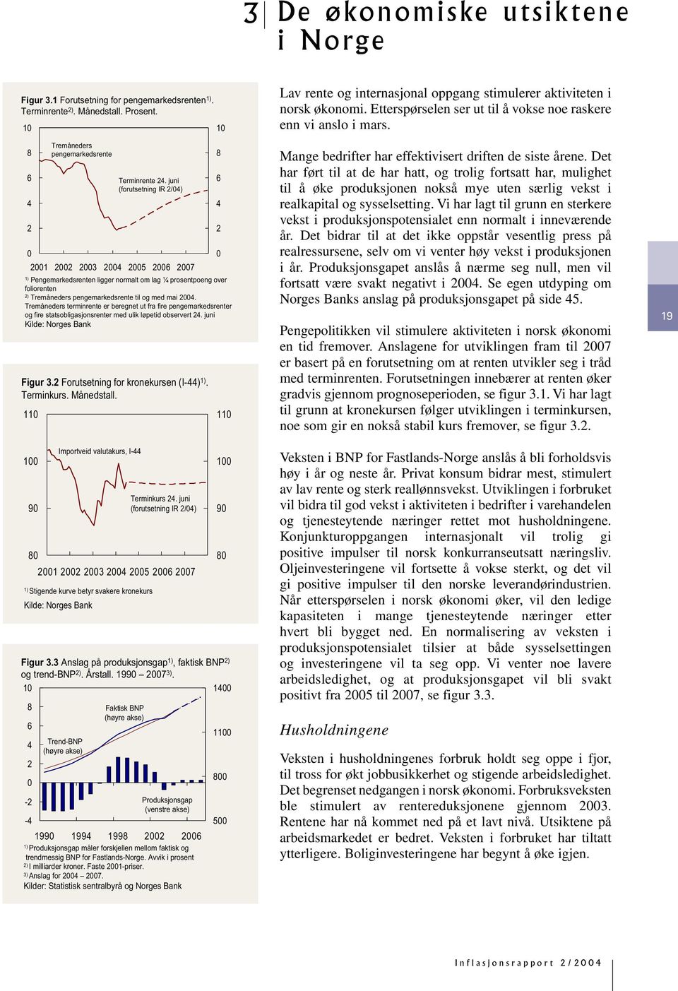 Tremåneders terminrente er beregnet ut fra fire pengemarkedsrenter og fire statsobligasjonsrenter med ulik løpetid observert. juni Kilde: Norges Bank Figur. Forutsetning for kronekursen (I-).