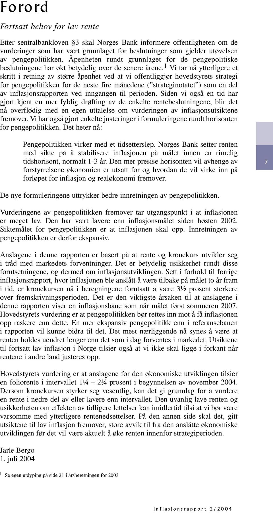 Vi tar nå ytterligere et skritt i retning av større åpenhet ved at vi offentliggjør hovedstyrets strategi for pengepolitikken for de neste fire månedene ( strateginotatet ) som en del av