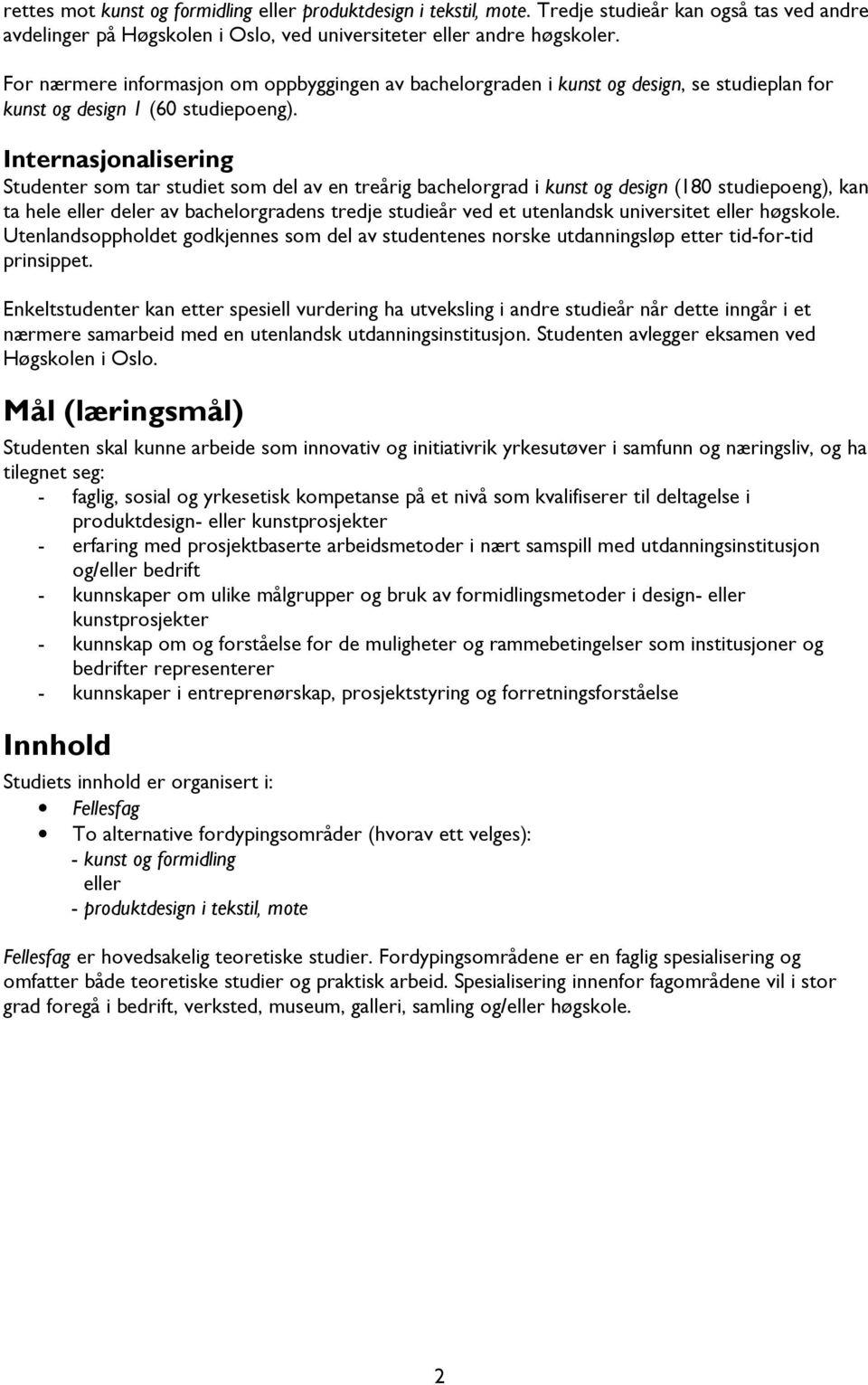 Internasjonalisering Studenter som tar studiet som del av en treårig bachelorgrad i kunst og design (180 studiepoeng), kan ta hele eller deler av bachelorgradens tredje studieår ved et utenlandsk