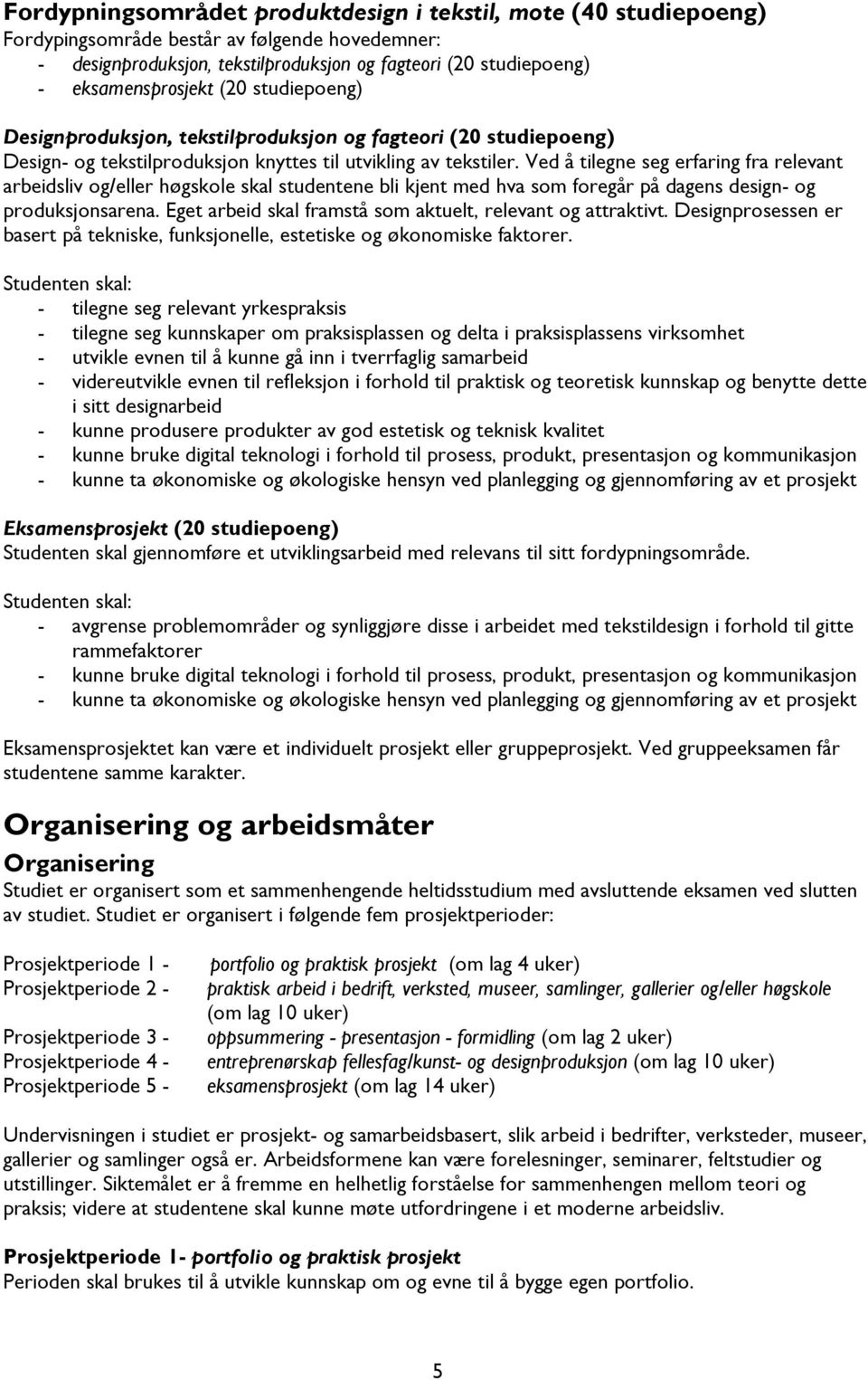 Ved å tilegne seg erfaring fra relevant arbeidsliv og/eller høgskole skal studentene bli kjent med hva som foregår på dagens design- og produksjonsarena.