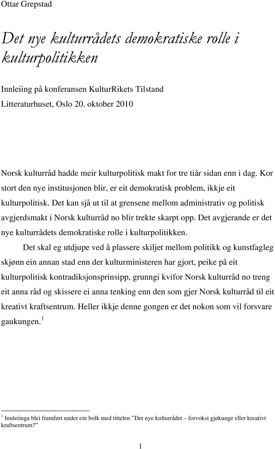 Det kan sjå ut til at grensene mellom administrativ og politisk avgjerdsmakt i Norsk kulturråd no blir trekte skarpt opp. Det avgjerande er det nye kulturrådets demokratiske rolle i kulturpolitikken.