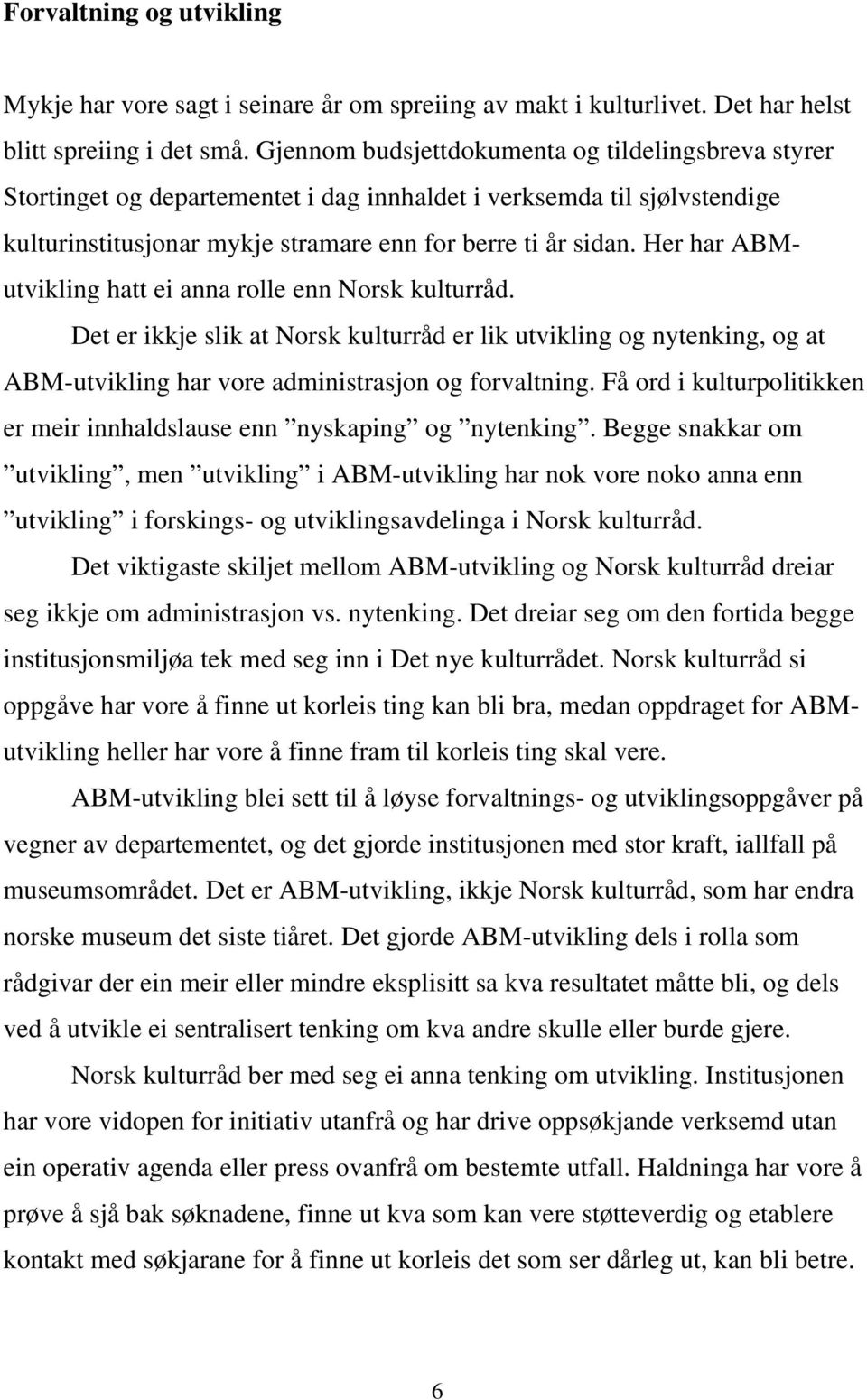 Her har ABMutvikling hatt ei anna rolle enn Norsk kulturråd. Det er ikkje slik at Norsk kulturråd er lik utvikling og nytenking, og at ABM-utvikling har vore administrasjon og forvaltning.