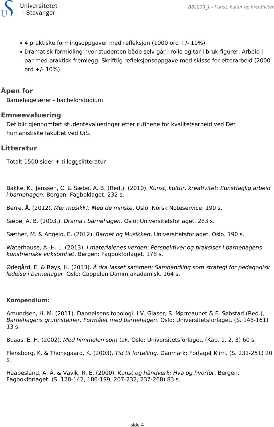 Åpen for Barnehagelærer - bachelorstudium Emneevaluering Det blir gjennomført studentevalueringer etter rutinene for kvalitetsarbeid ved Det humanistiske fakultet ved UiS.