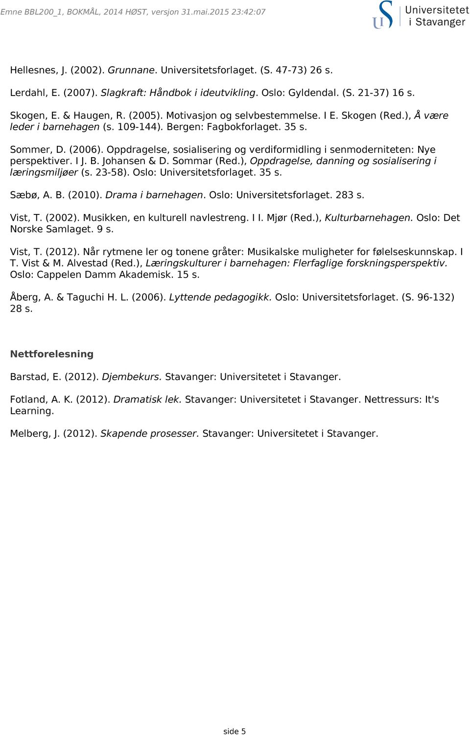 Oppdragelse, sosialisering og verdiformidling i senmoderniteten: Nye perspektiver. I J. B. Johansen & D. Sommar (Red.), Oppdragelse, danning og sosialisering i læringsmiljøer (s. 23-58).