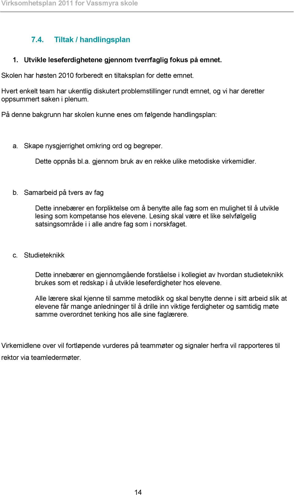 Skape nysgjerrighet omkring ord og begreper. Dette oppnås bl.a. gjennom bruk av en rekke ulike metodiske virkemidler. b. Samarbeid på tvers av fag Dette innebærer en forpliktelse om å benytte alle fag som en mulighet til å utvikle lesing som kompetanse hos elevene.