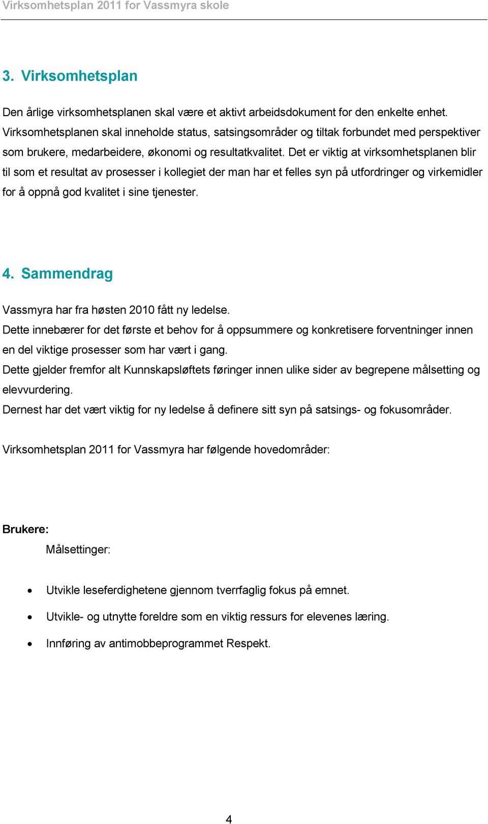 Det er viktig at virksomhetsplanen blir til som et resultat av prosesser i kollegiet der man har et felles syn på utfordringer og virkemidler for å oppnå god kvalitet i sine tjenester. 4.