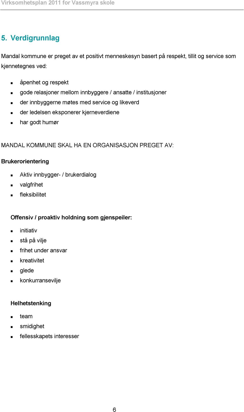 humør MANDAL KOMMUNE SKAL HA EN ORGANISASJON PREGET AV: Brukerorientering Aktiv innbygger- / brukerdialog valgfrihet fleksibilitet Offensiv / proaktiv