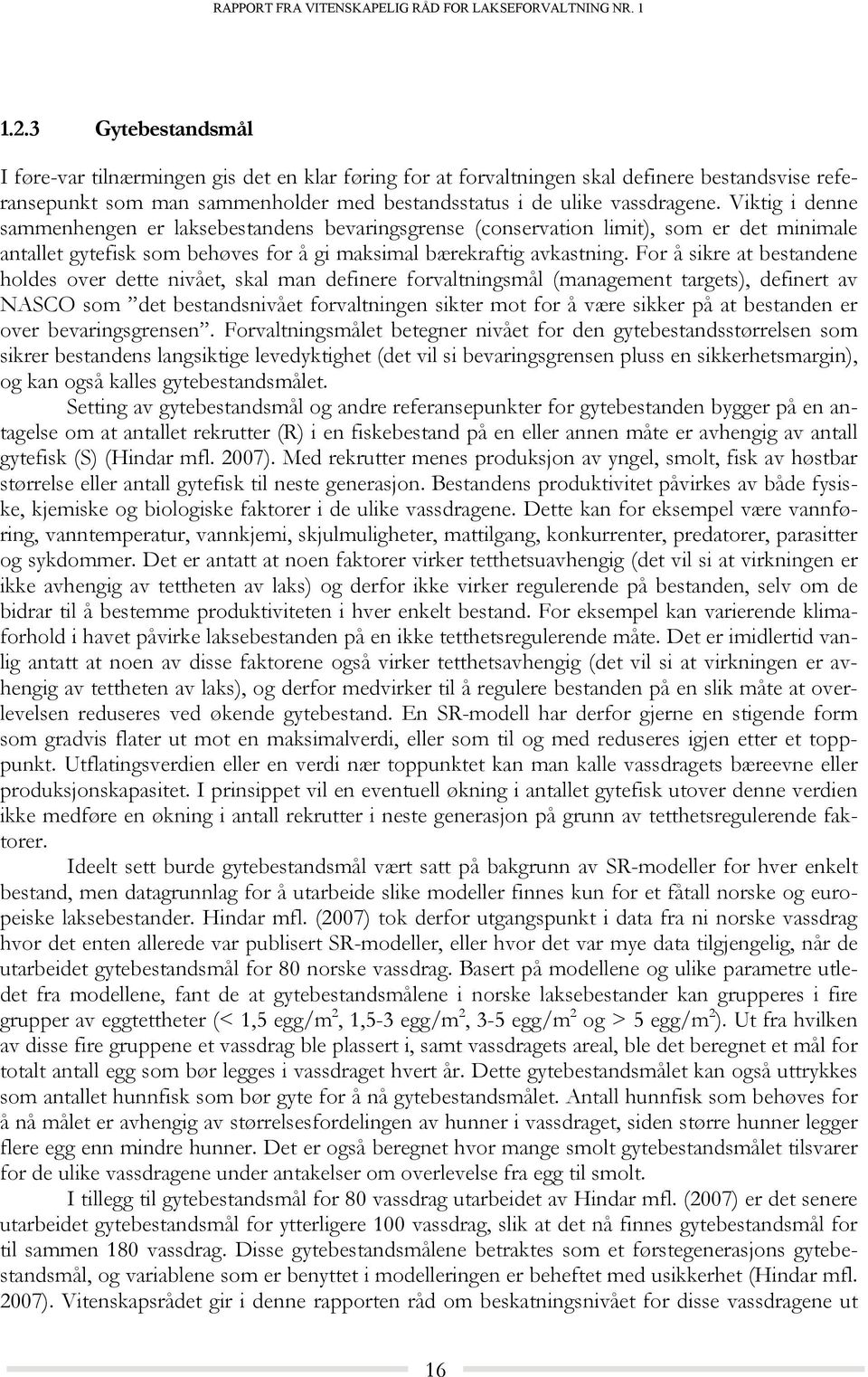 For å sikre at bestandene holdes over dette nivået, skal man definere forvaltningsmål (management targets), definert av NASCO som det bestandsnivået forvaltningen sikter mot for å være sikker på at