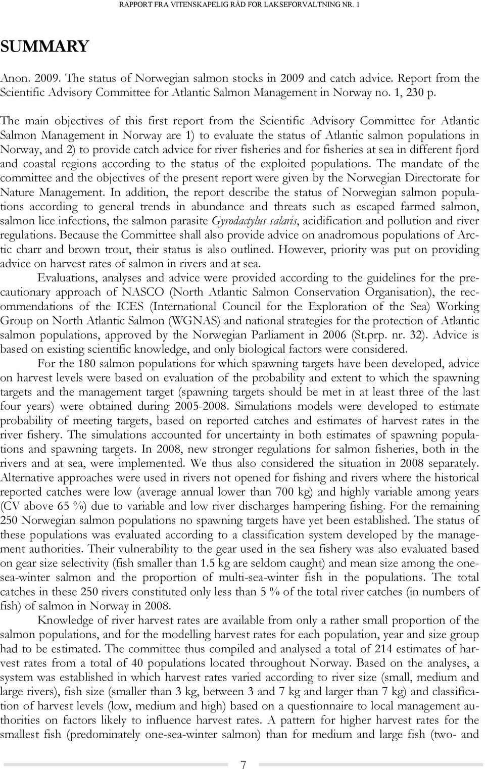 to provide catch advice for river fisheries and for fisheries at sea in different fjord and coastal regions according to the status of the exploited populations.