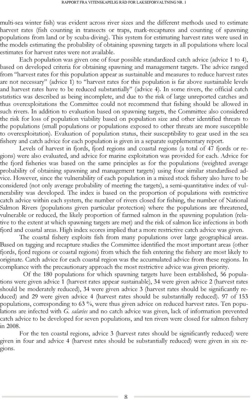 This system for estimating harvest rates were used in the models estimating the probability of obtaining spawning targets in all populations where local estimates for harvest rates were not available.