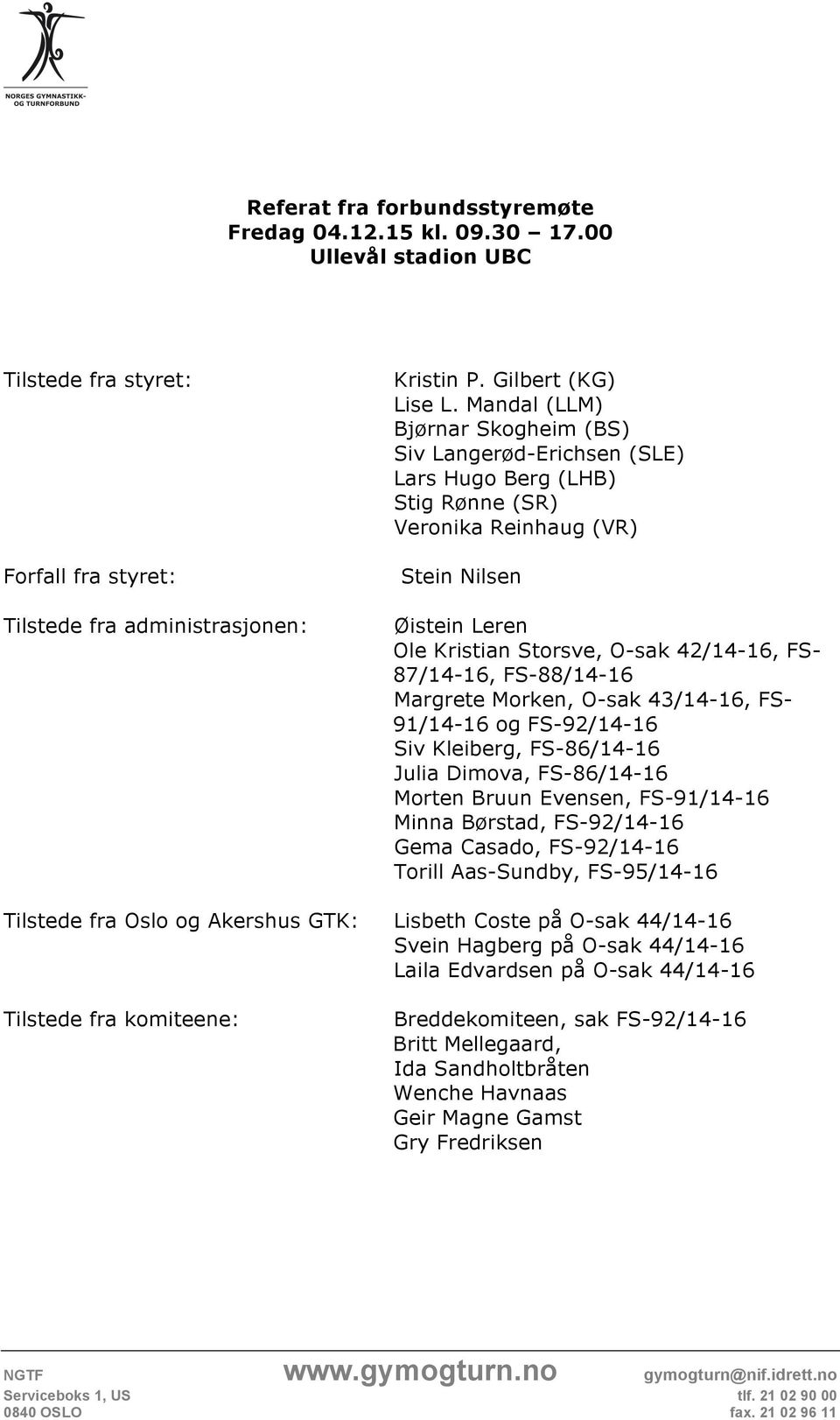 87/14-16, FS-88/14-16 Margrete Morken, O-sak 43/14-16, FS- 91/14-16 og FS-92/14-16 Siv Kleiberg, FS-86/14-16 Julia Dimova, FS-86/14-16 Morten Bruun Evensen, FS-91/14-16 Minna Børstad, FS-92/14-16