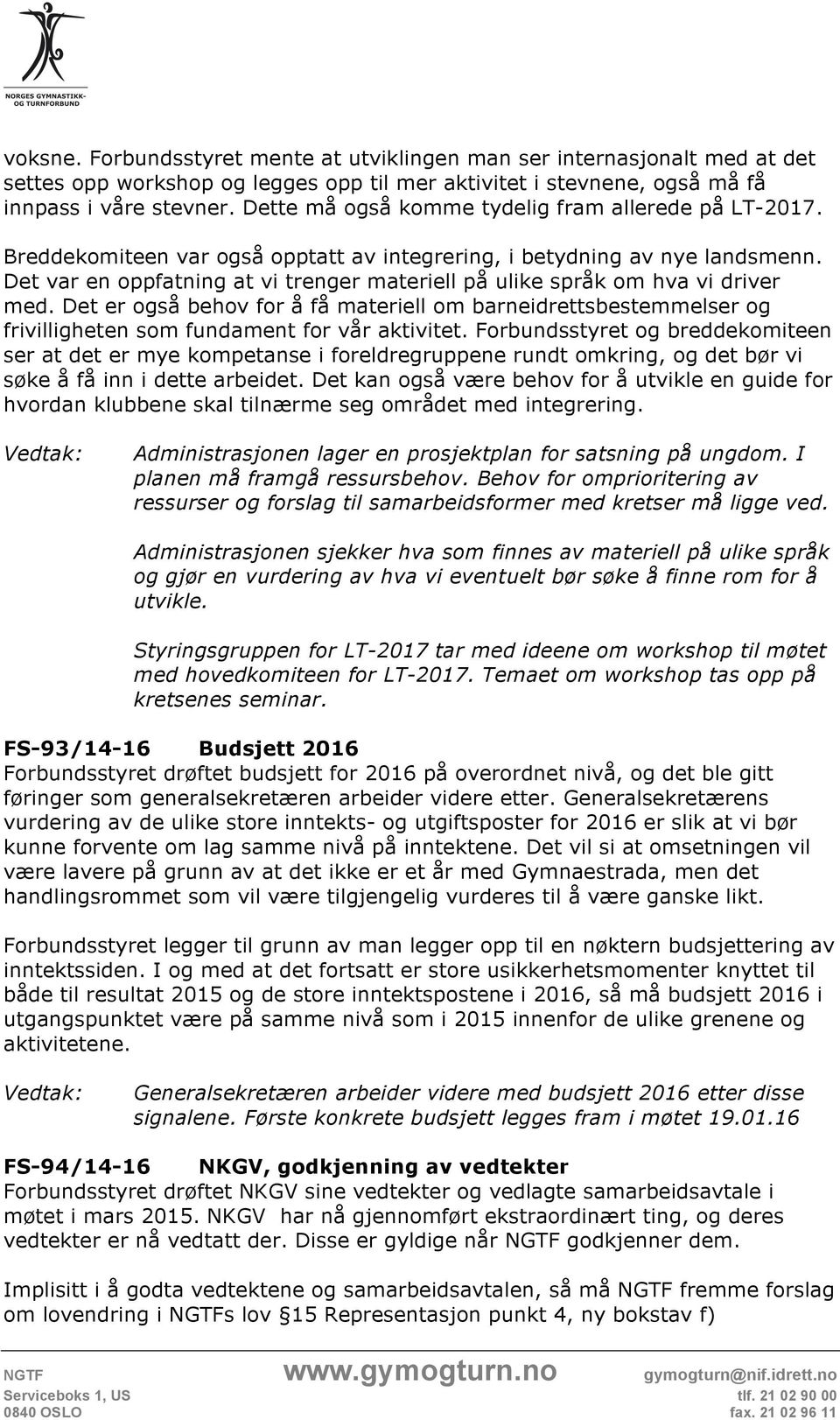 Det var en oppfatning at vi trenger materiell på ulike språk om hva vi driver med. Det er også behov for å få materiell om barneidrettsbestemmelser og frivilligheten som fundament for vår aktivitet.