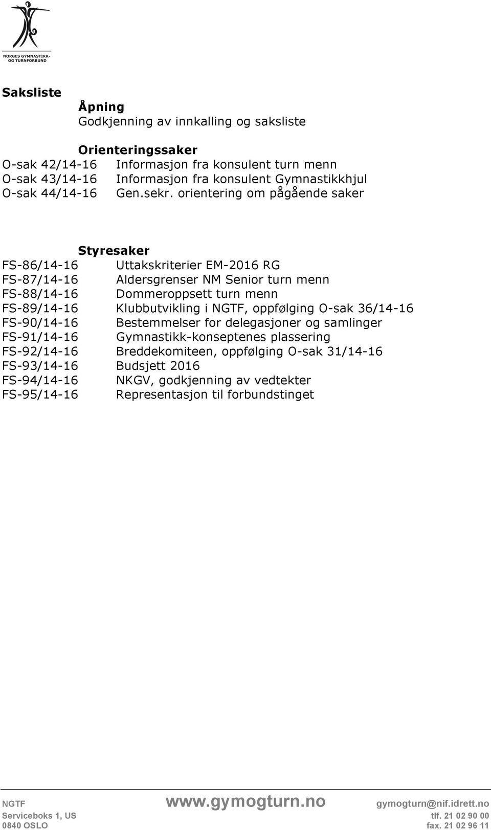 orientering om pågående saker Styresaker FS-86/14-16 Uttakskriterier EM-2016 RG FS-87/14-16 Aldersgrenser NM Senior turn menn FS-88/14-16 Dommeroppsett turn menn FS-89/14-16