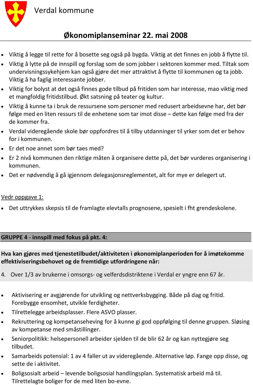 Viktig for bolyst at det også finnes gode tilbud på fritiden som har interesse, mao viktig med et mangfoldig fritidstilbud. Økt satsning på teater og kultur.