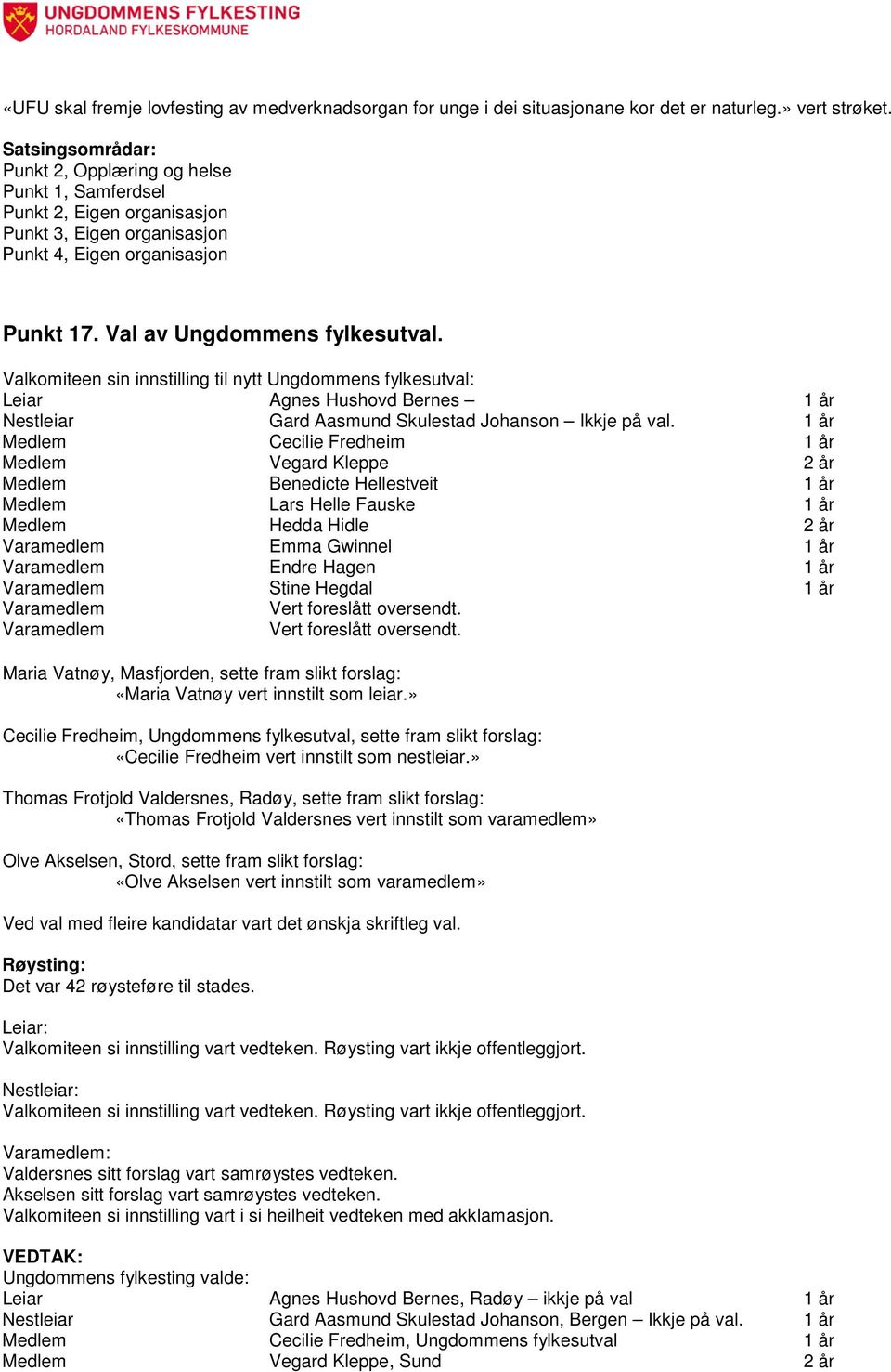 Valkomiteen sin innstilling til nytt Ungdommens fylkesutval: Leiar Agnes Hushovd Bernes 1 år Nestleiar Gard Aasmund Skulestad Johanson Ikkje på val.