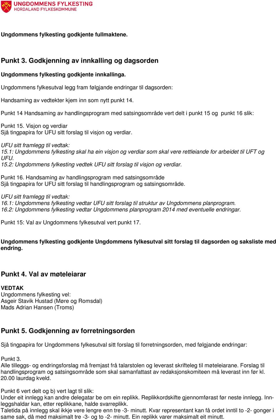 Punkt 14 Handsaming av handlingsprogram med satsingsområde vert delt i punkt 15 og punkt 16 slik: Punkt 15. Visjon og verdiar Sjå tingpapira for UFU sitt forslag til visjon og verdiar.