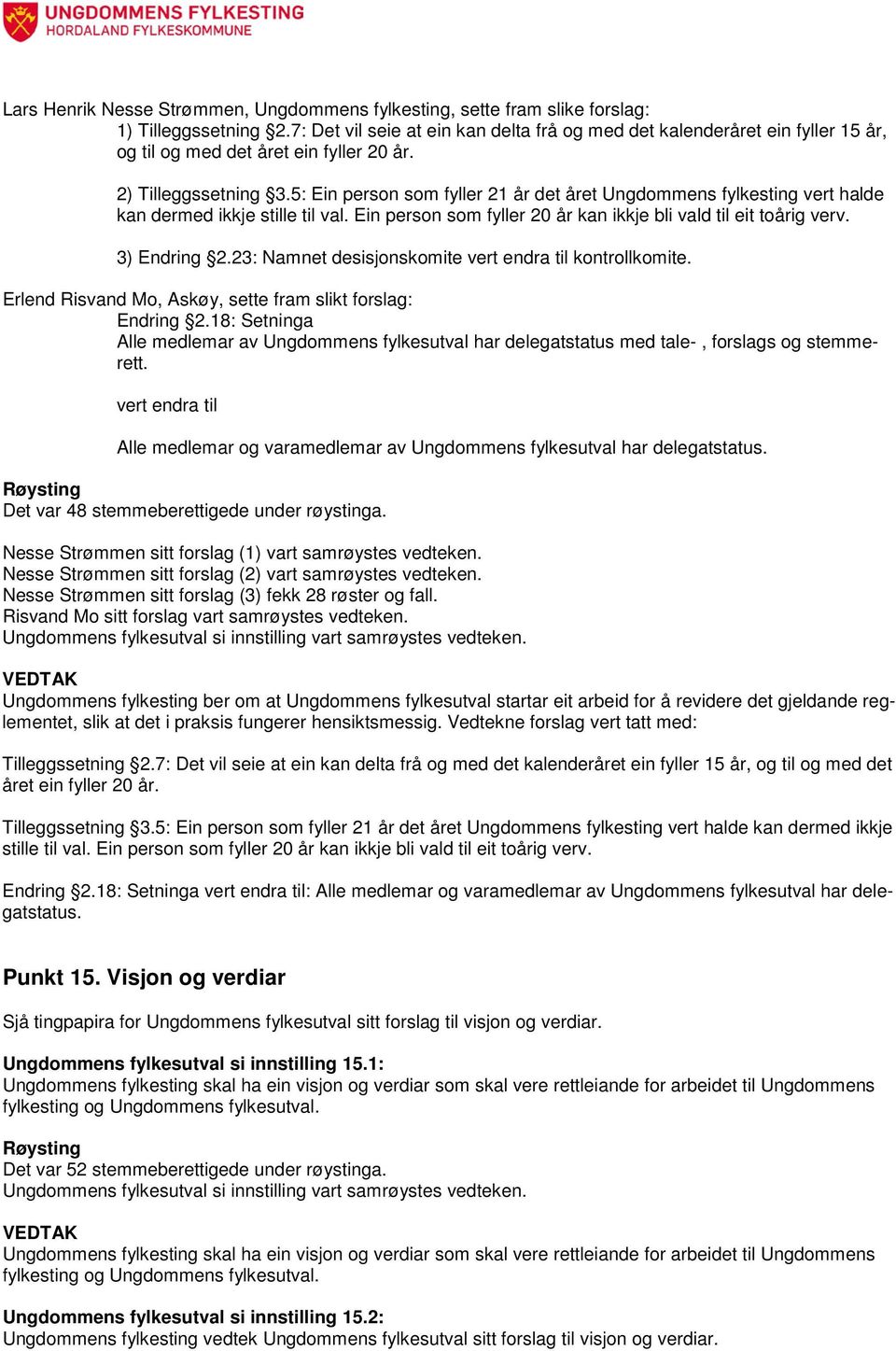 5: Ein person som fyller 21 år det året Ungdommens fylkesting vert halde kan dermed ikkje stille til val. Ein person som fyller 20 år kan ikkje bli vald til eit toårig verv. 3) Endring 2.