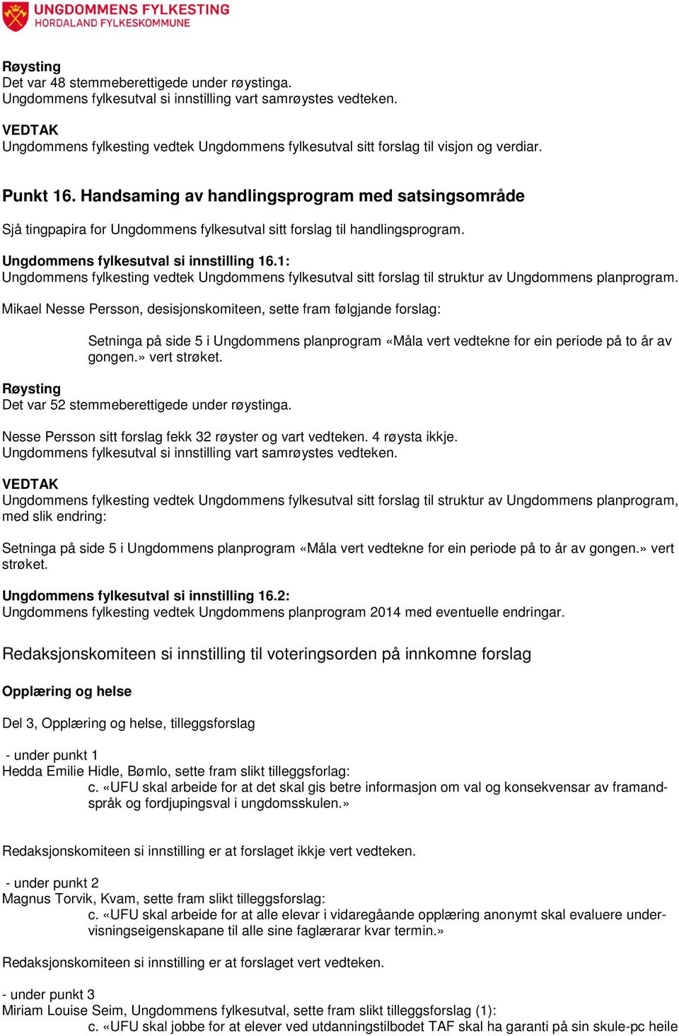 Handsaming av handlingsprogram med satsingsområde Sjå tingpapira for Ungdommens fylkesutval sitt forslag til handlingsprogram. Ungdommens fylkesutval si innstilling 16.