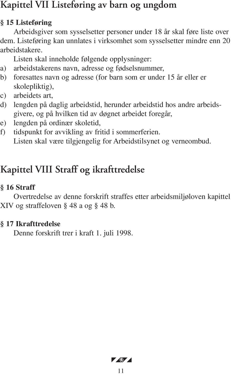 Listen skal inneholde følgende opplysninger: a) arbeidstakerens navn, adresse og fødselsnummer, b) foresattes navn og adresse (for barn som er under 15 år eller er skolepliktig), c) arbeidets art, d)