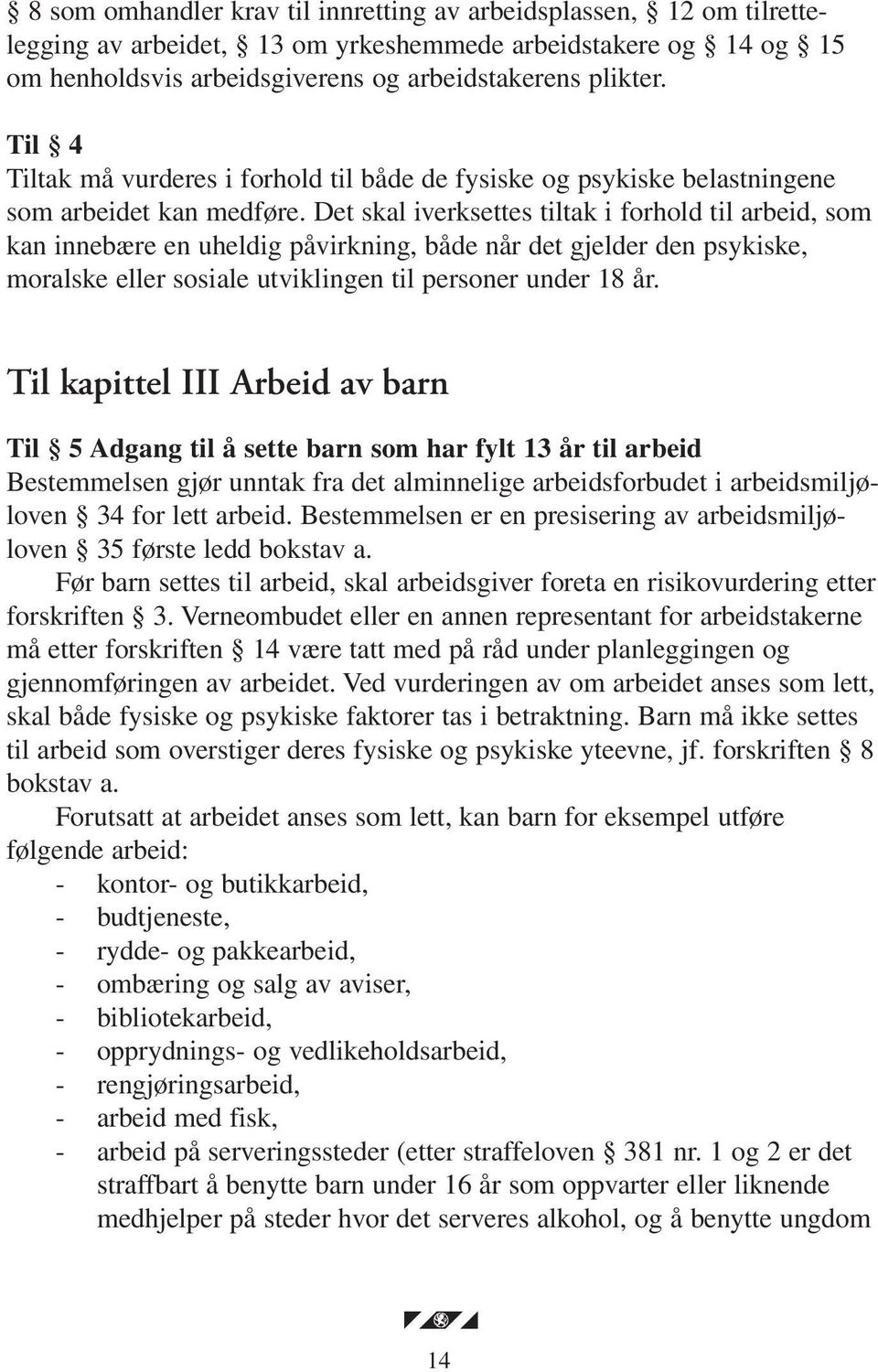 Det skal iverksettes tiltak i forhold til arbeid, som kan innebære en uheldig påvirkning, både når det gjelder den psykiske, moralske eller sosiale utviklingen til personer under 18 år.