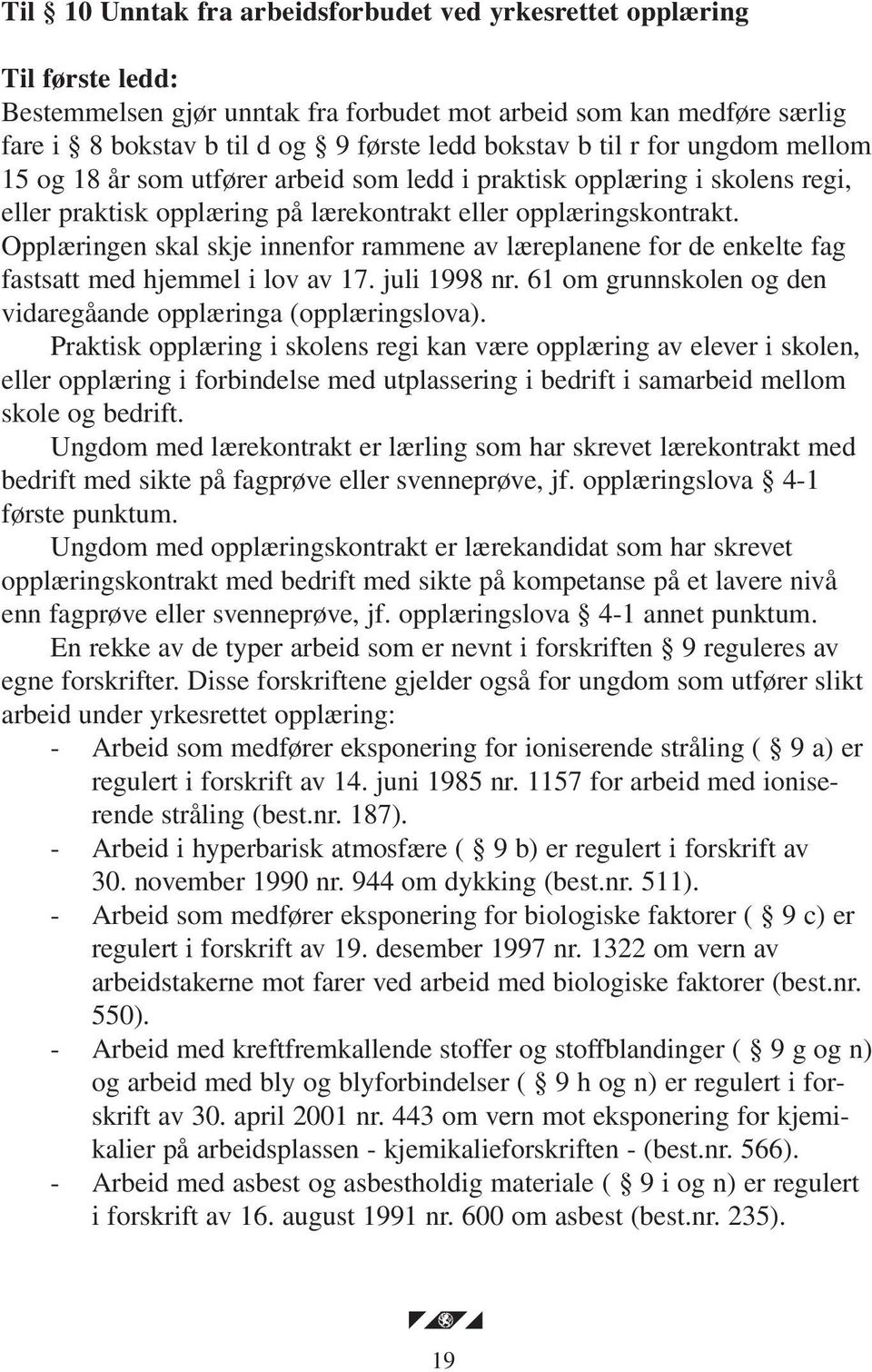 Opplæringen skal skje innenfor rammene av læreplanene for de enkelte fag fastsatt med hjemmel i lov av 17. juli 1998 nr. 61 om grunnskolen og den vidaregåande opplæringa (opplæringslova).