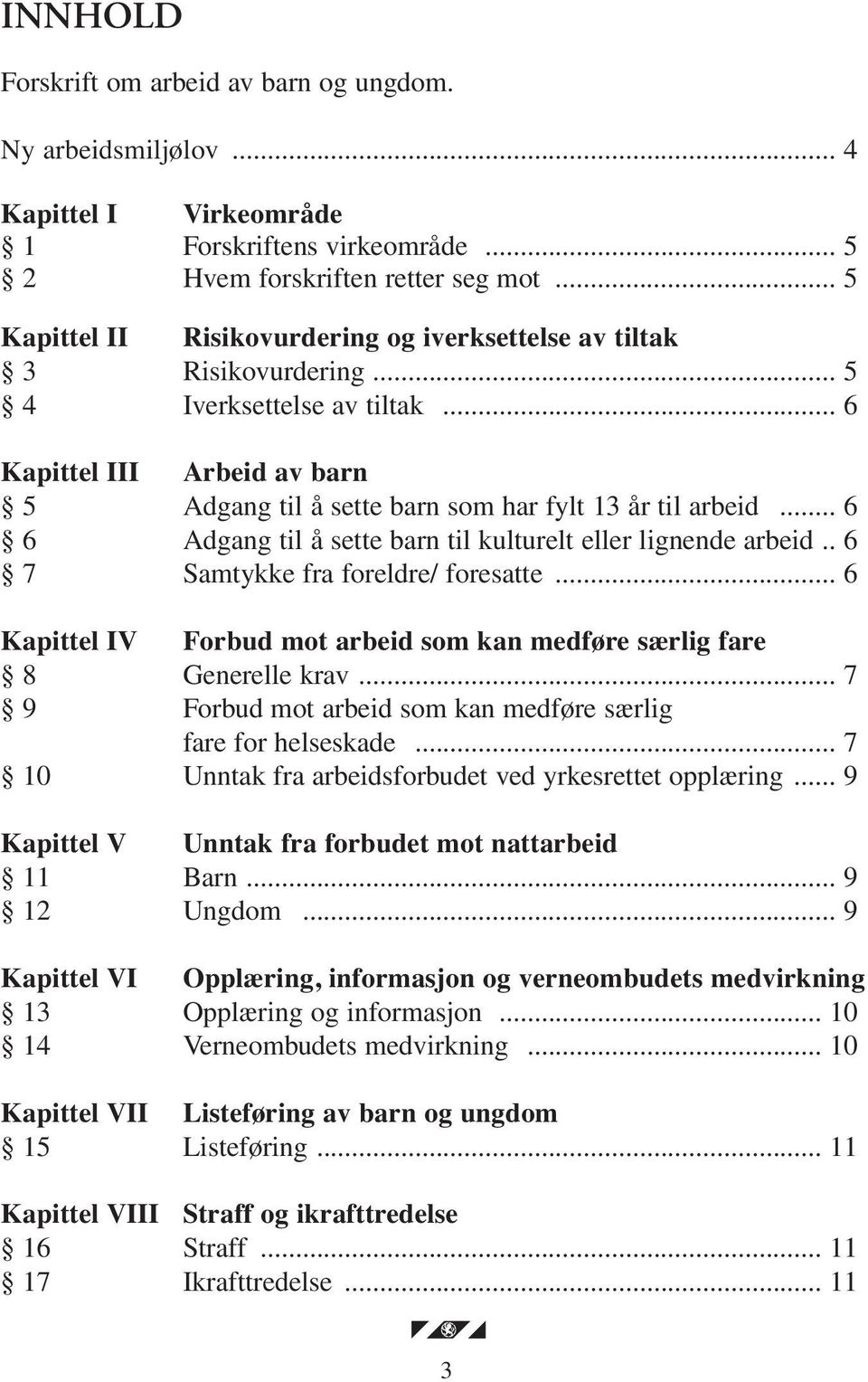 .. 6 6 Adgang til å sette barn til kulturelt eller lignende arbeid.. 6 7 Samtykke fra foreldre/ foresatte... 6 Kapittel IV Forbud mot arbeid som kan medføre særlig fare 8 Generelle krav.