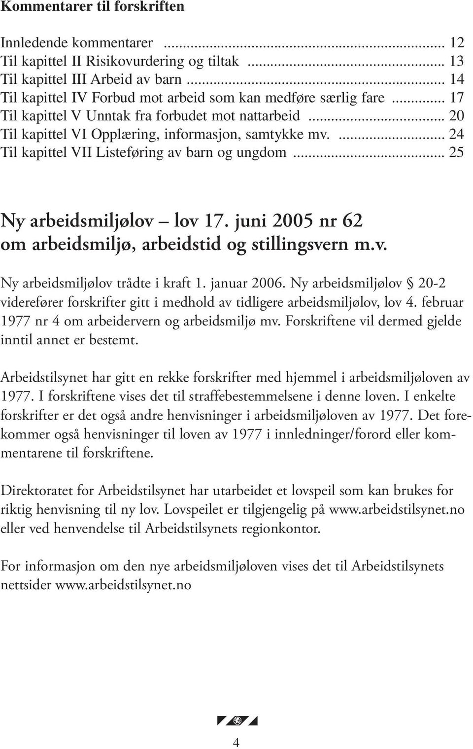 ... 24 Til kapittel VII Listeføring av barn og ungdom... 25 Ny arbeidsmiljølov lov 17. juni 2005 nr 62 om arbeidsmiljø, arbeidstid og stillingsvern m.v. Ny arbeidsmiljølov trådte i kraft 1.