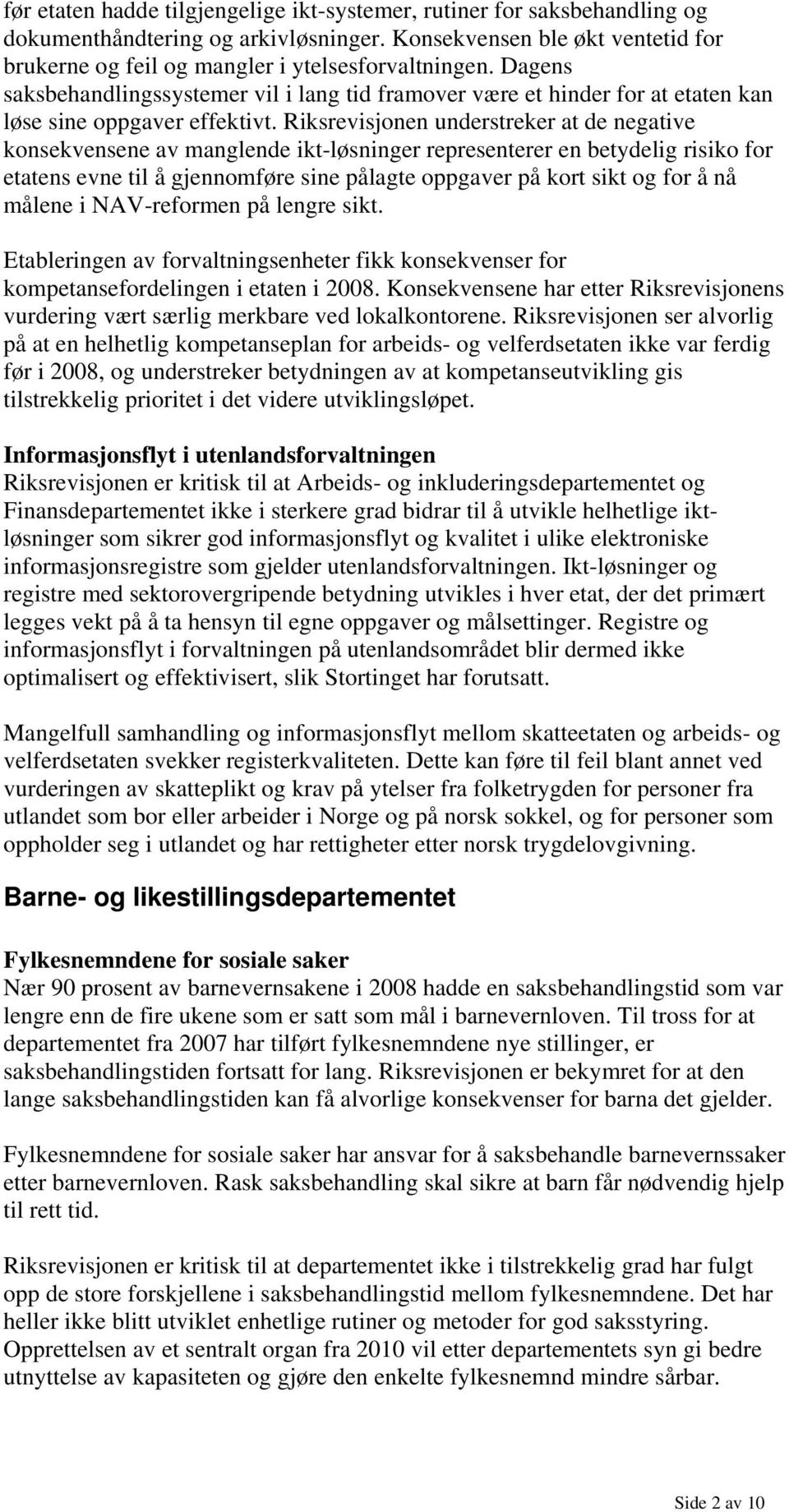 Riksrevisjonen understreker at de negative konsekvensene av manglende ikt-løsninger representerer en betydelig risiko for etatens evne til å gjennomføre sine pålagte oppgaver på kort sikt og for å nå