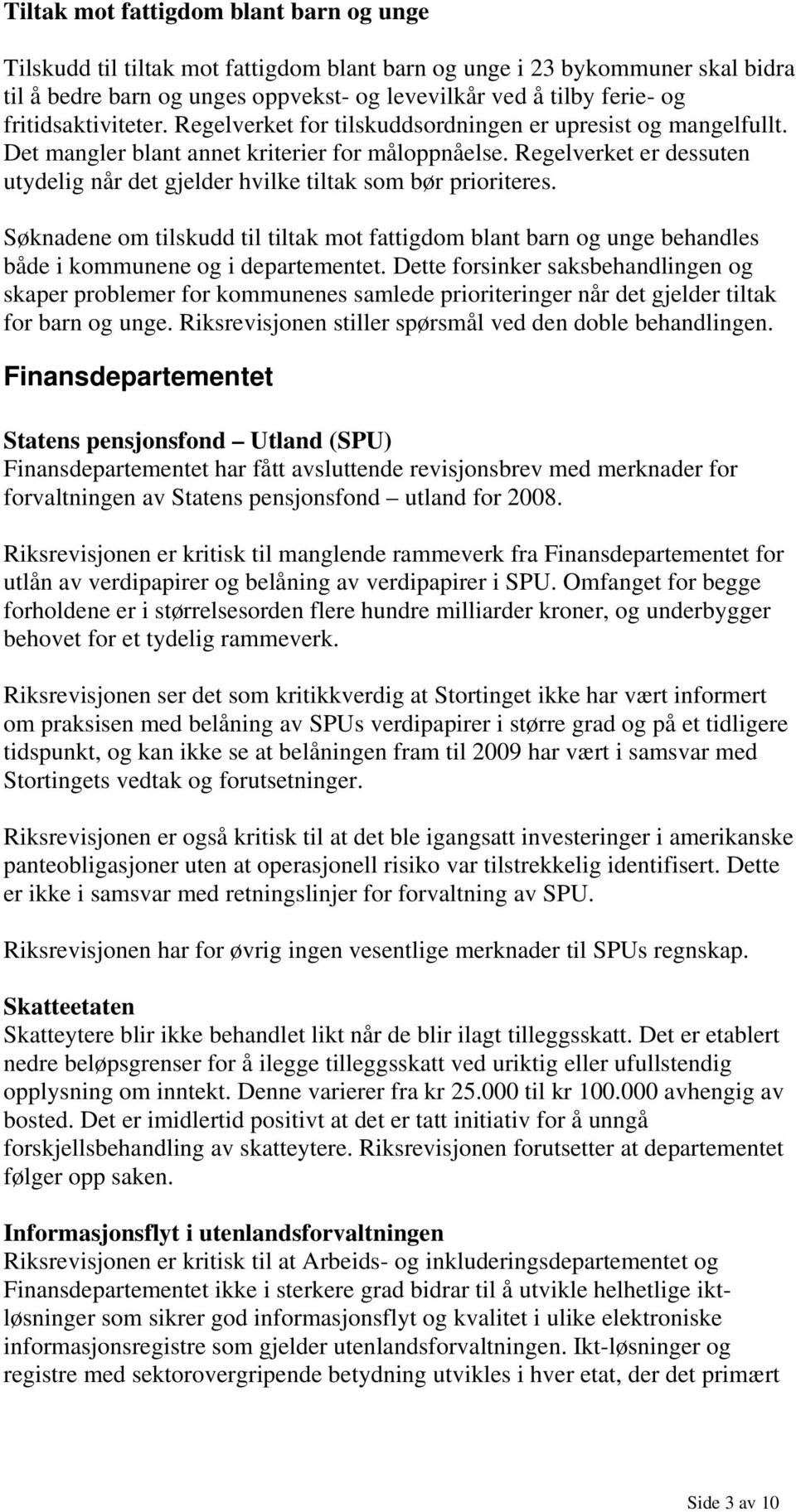 Regelverket er dessuten utydelig når det gjelder hvilke tiltak som bør prioriteres. Søknadene om tilskudd til tiltak mot fattigdom blant barn og unge behandles både i kommunene og i departementet.