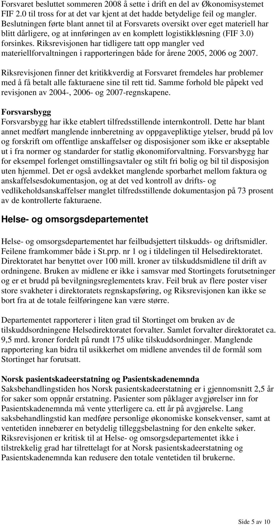 Riksrevisjonen har tidligere tatt opp mangler ved materiellforvaltningen i rapporteringen både for årene 2005, 2006 og 2007.