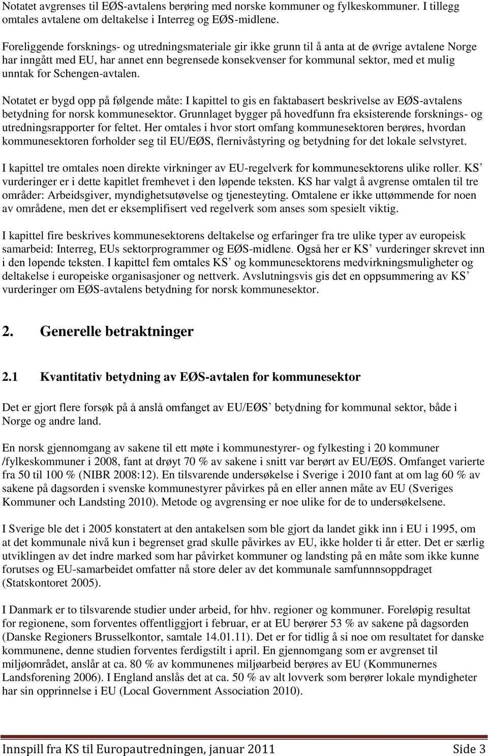 unntak for Schengen-avtalen. Notatet er bygd opp på følgende måte: I kapittel to gis en faktabasert beskrivelse av EØS-avtalens betydning for norsk kommunesektor.